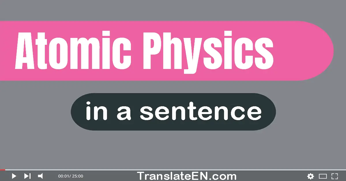 Use "atomic physics" in a sentence | "atomic physics" sentence examples