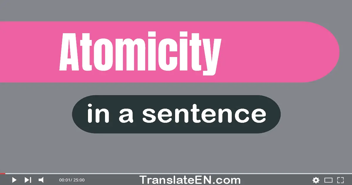 Use "atomicity" in a sentence | "atomicity" sentence examples