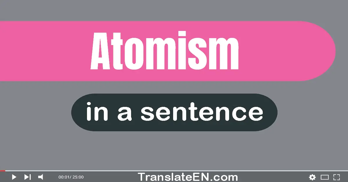 Use "atomism" in a sentence | "atomism" sentence examples