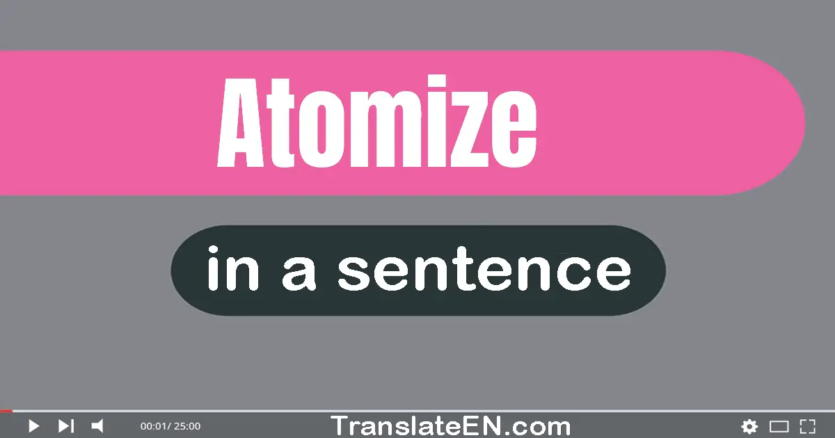 Use "atomize" in a sentence | "atomize" sentence examples