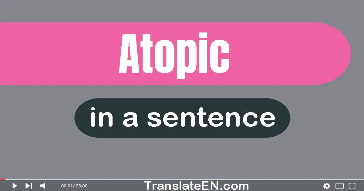 Use "atopic" in a sentence | "atopic" sentence examples