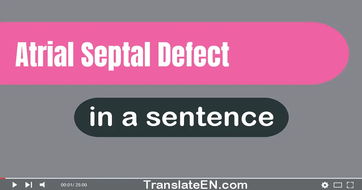 Use "atrial septal defect" in a sentence | "atrial septal defect" sentence examples