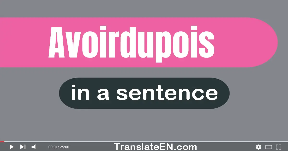 Avoirdupois in a sentence