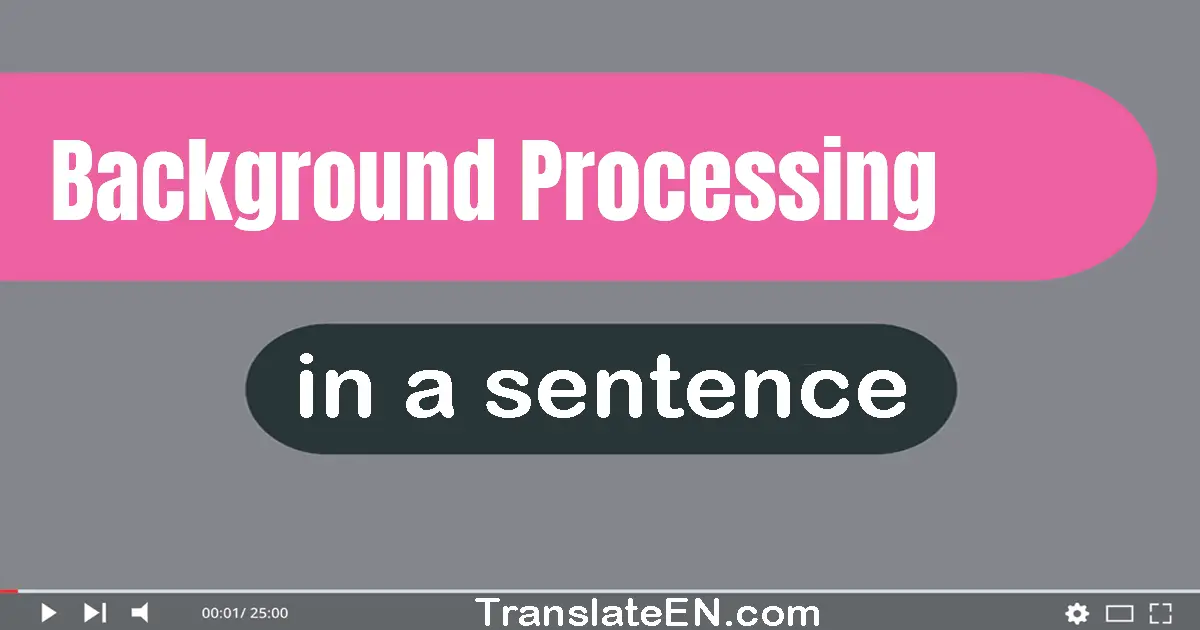 Background Processing in a sentence