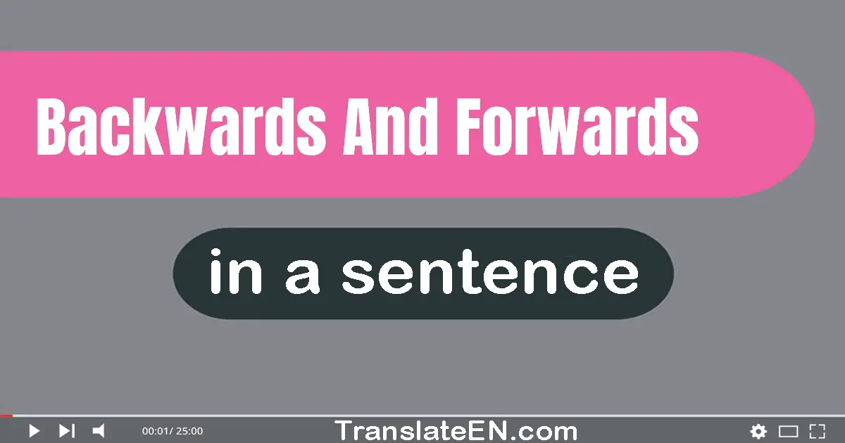 Backwards And Forwards in a sentence