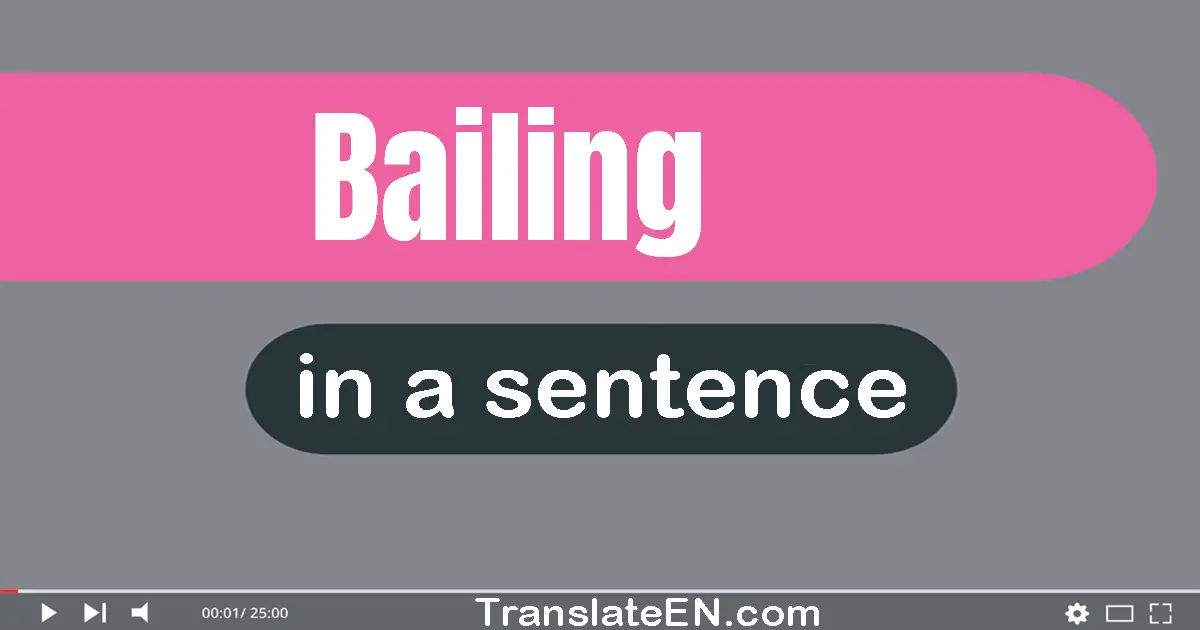 Use "bailing" in a sentence | "bailing" sentence examples