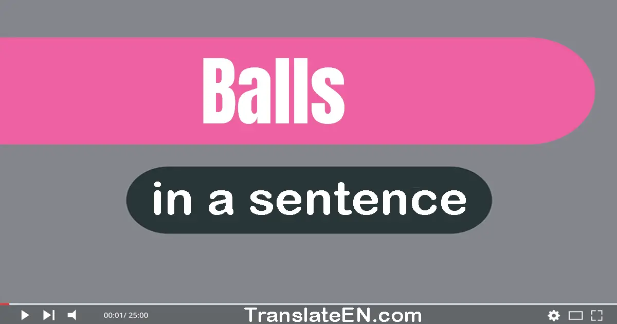 Use "balls" in a sentence | "balls" sentence examples