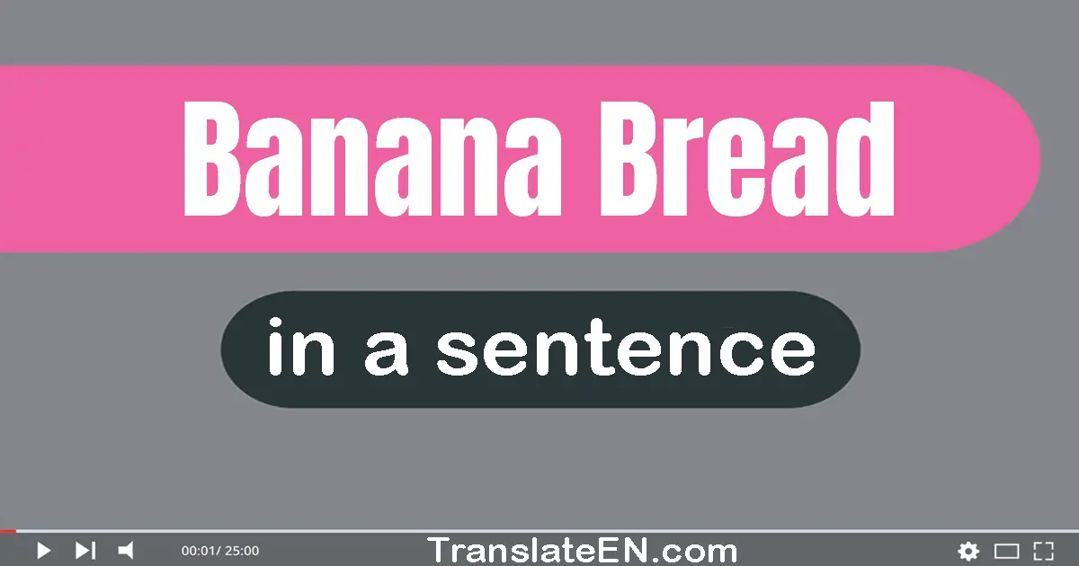 Banana Bread in a sentence