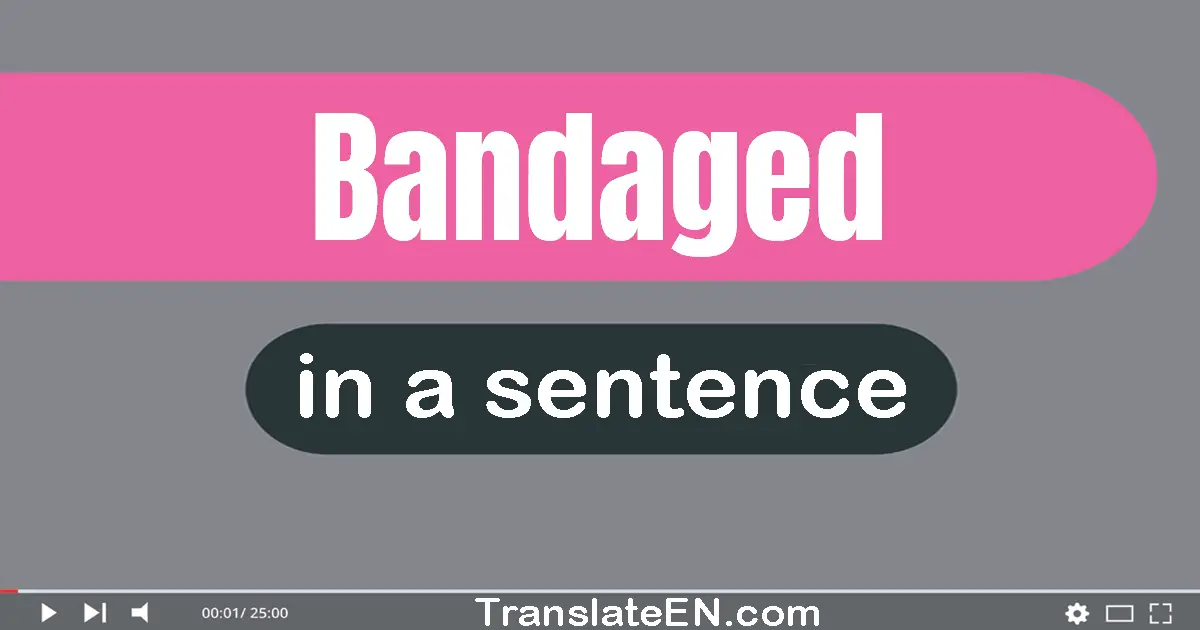 Bandaged in a sentence