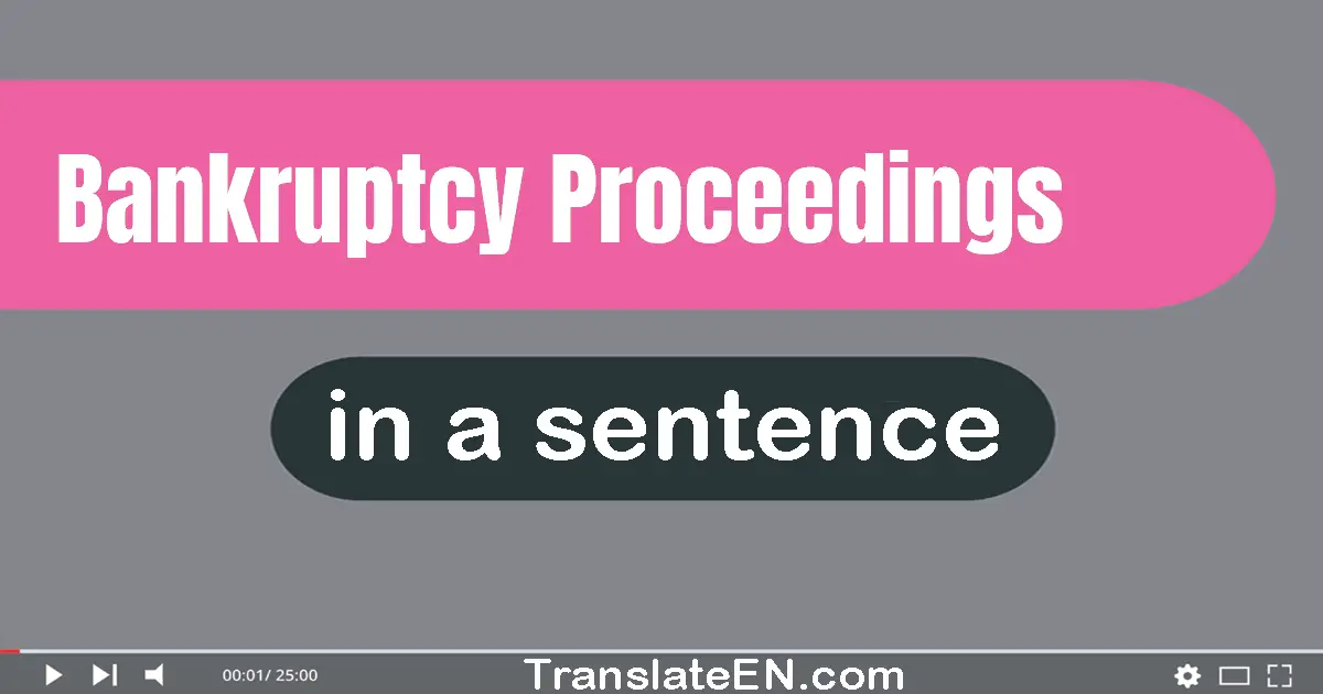 Bankruptcy Proceedings in a sentence