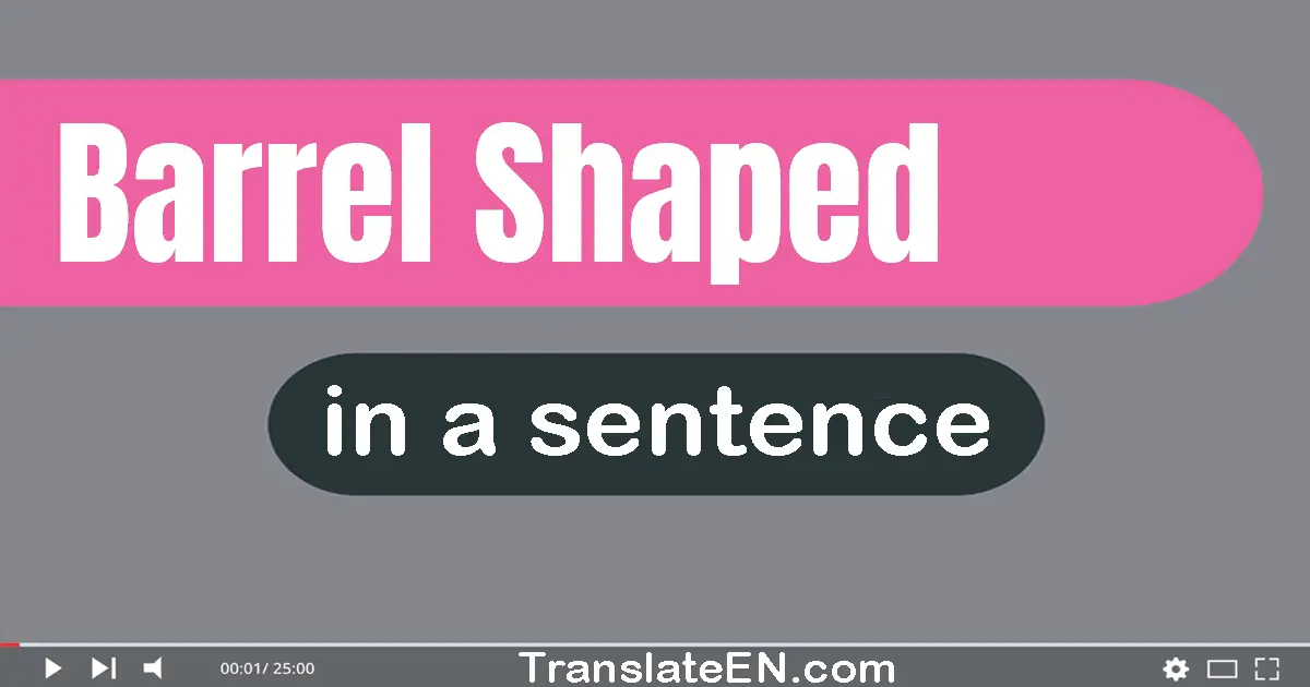 Barrel-shaped in a sentence