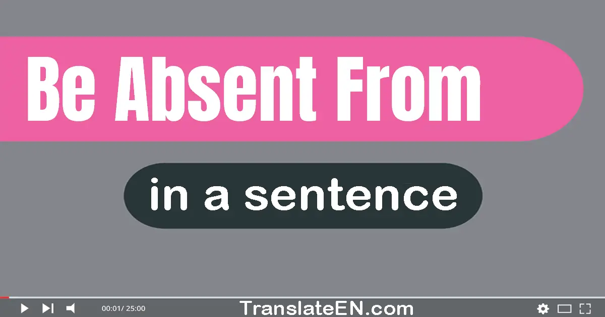 Be Absent From in a sentence