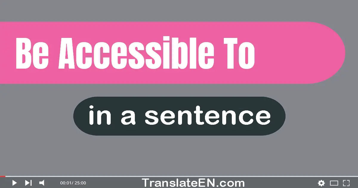 Be Accessible To in a sentence