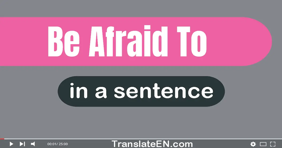 Be Afraid To in a sentence