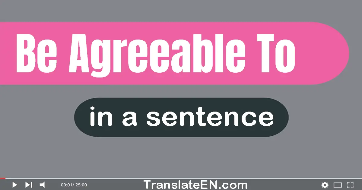 Be Agreeable To in a sentence