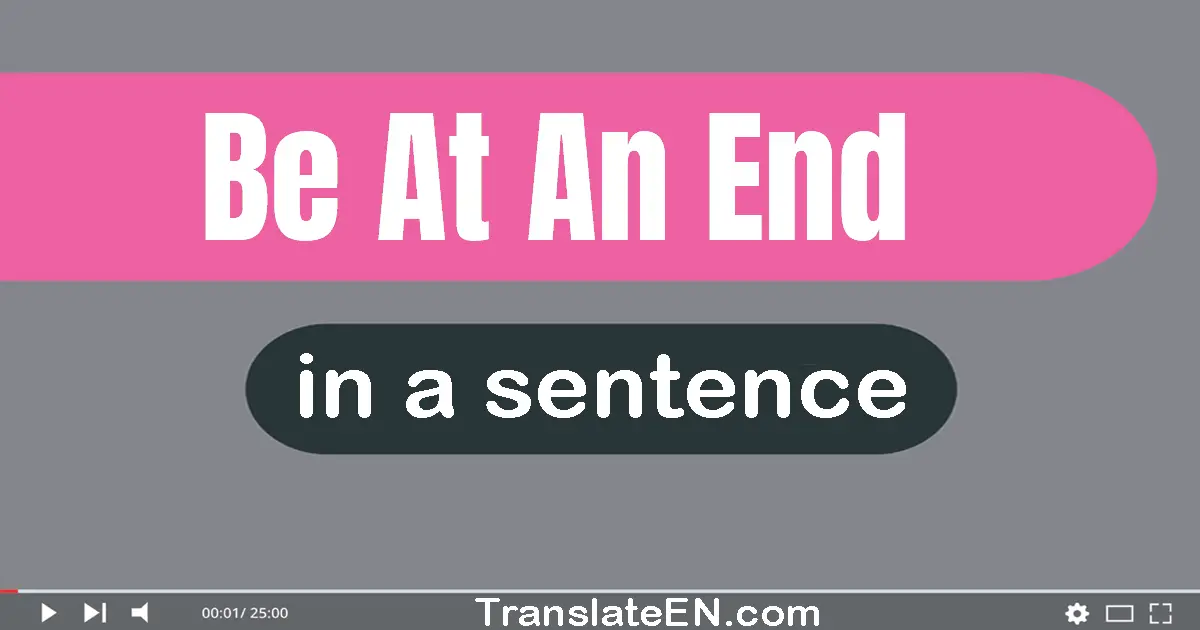 Be At An End in a sentence