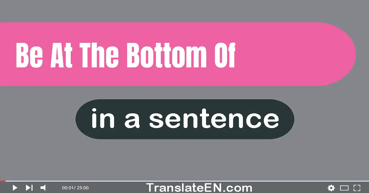 Be At The Bottom Of in a sentence