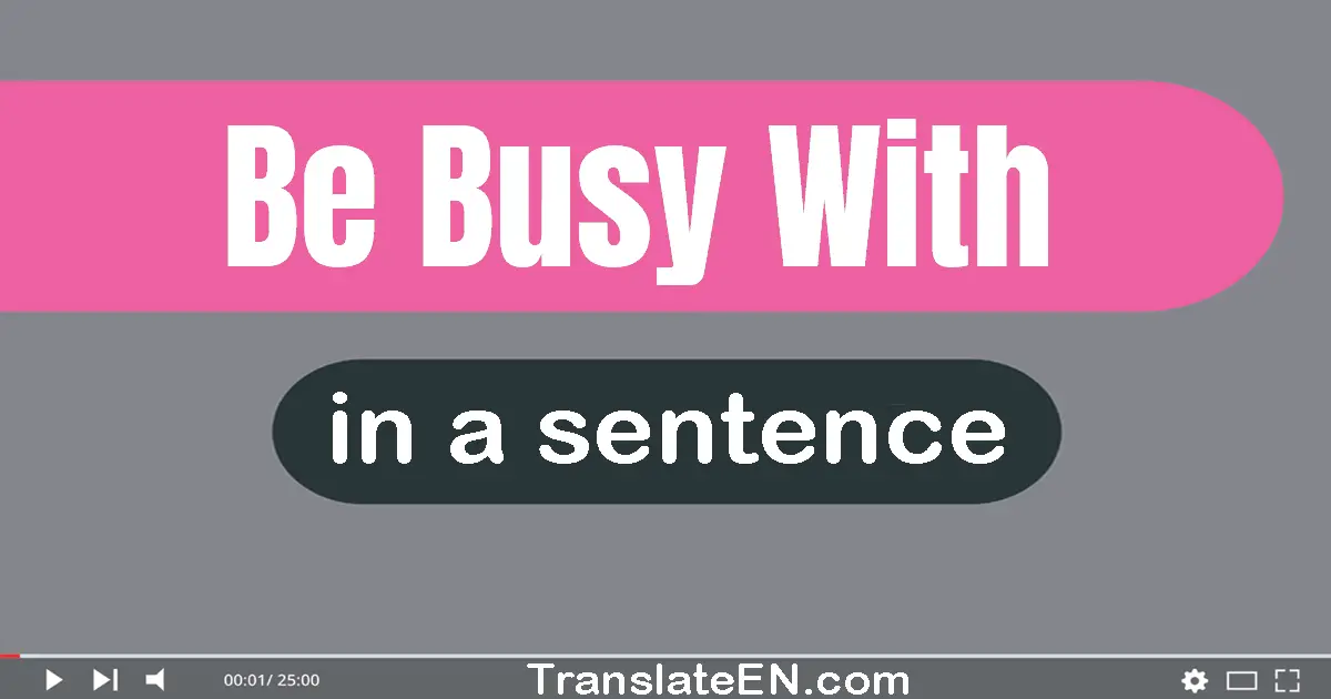 Be Busy With in a sentence