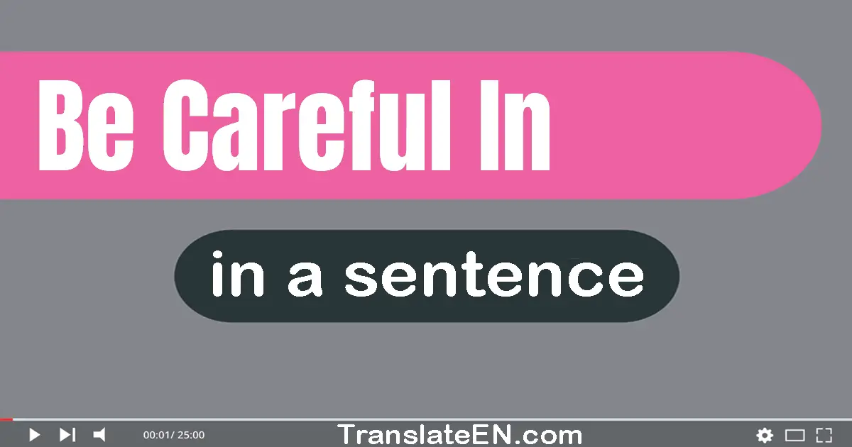 Be Careful In in a sentence