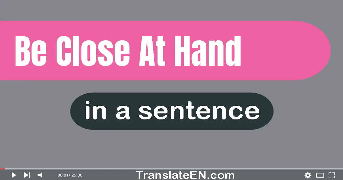 Be Close At Hand in a sentence