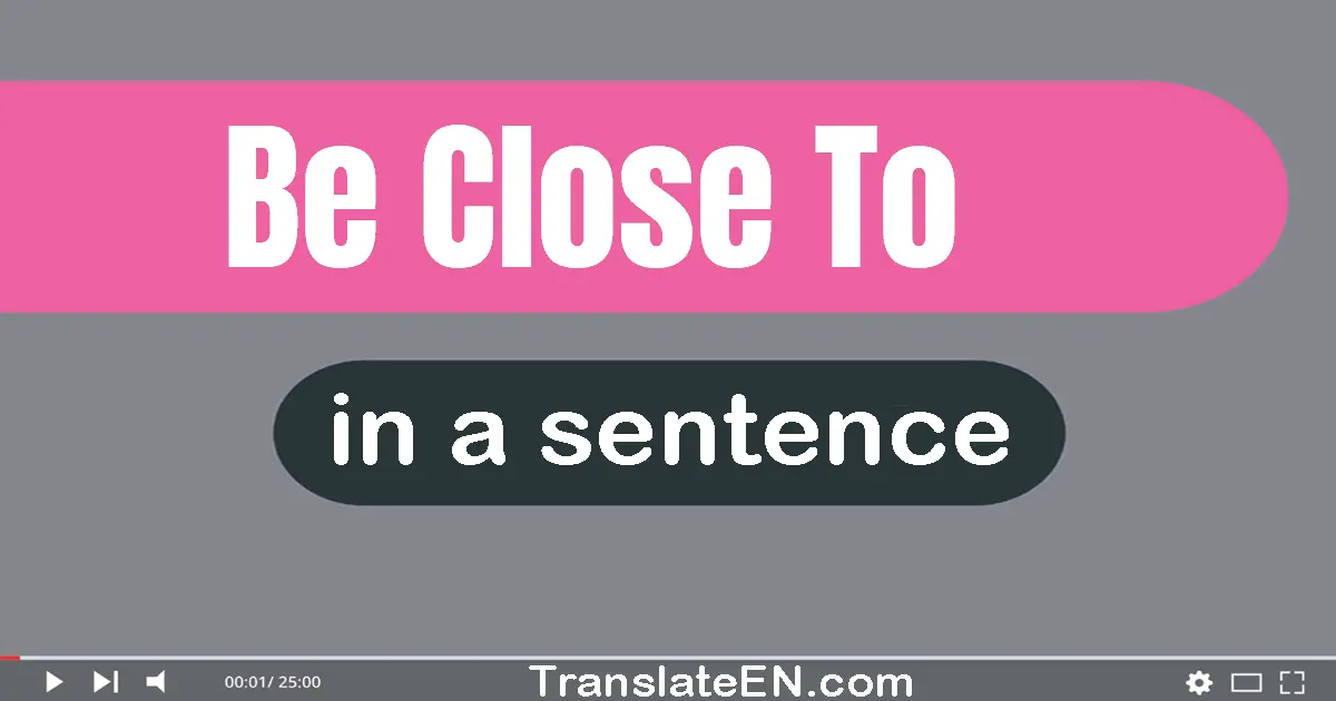 Be Close To in a sentence