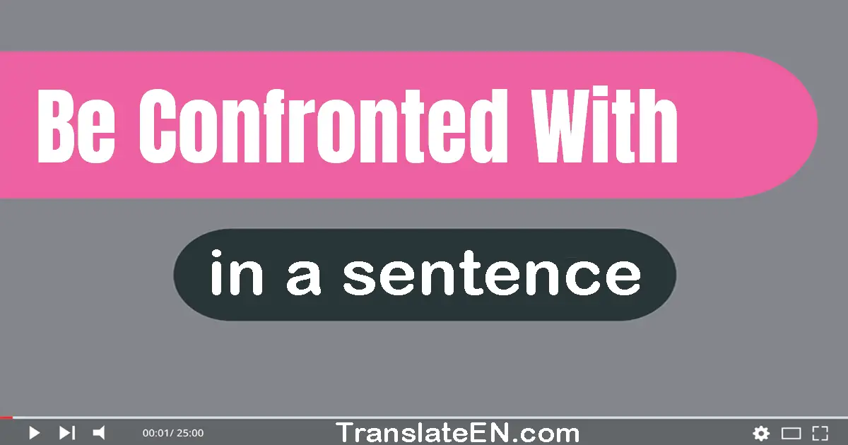 Be Confronted With in a sentence