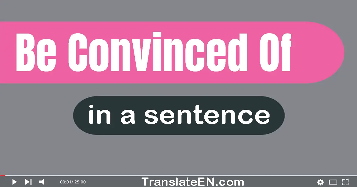 Be Convinced Of in a sentence