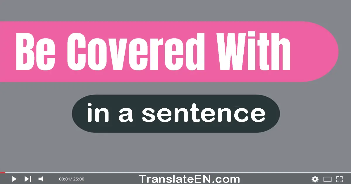 Be Covered With in a sentence