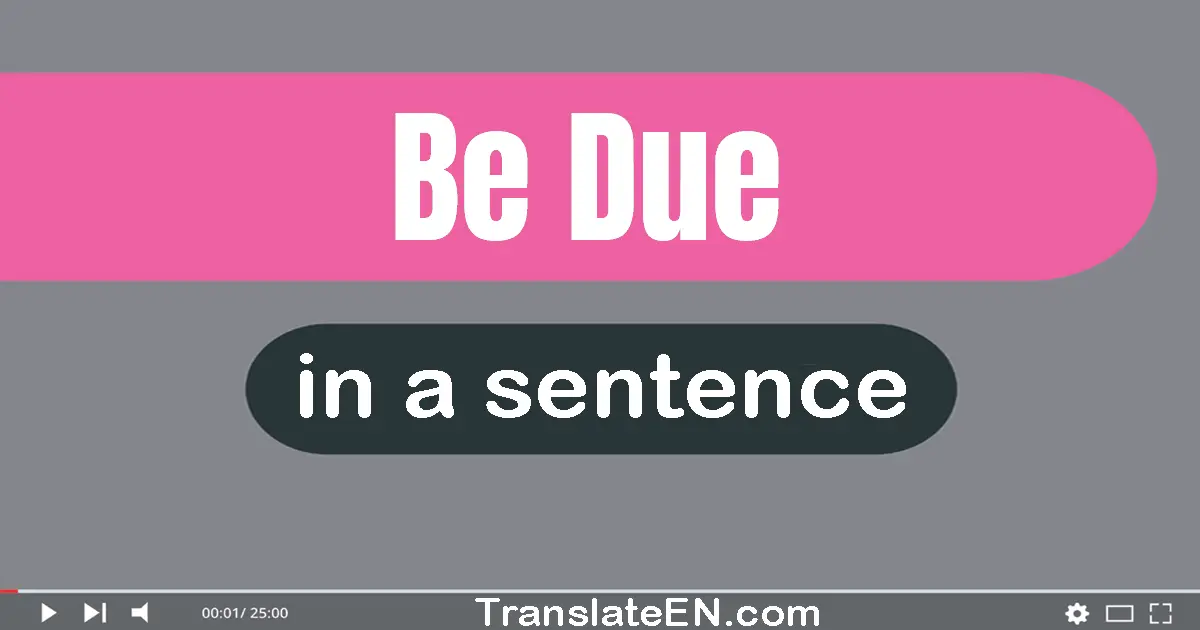 Be Due in a sentence