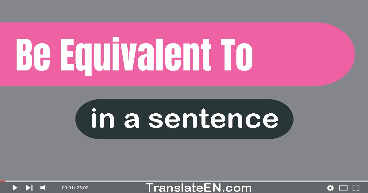 Be Equivalent To in a sentence