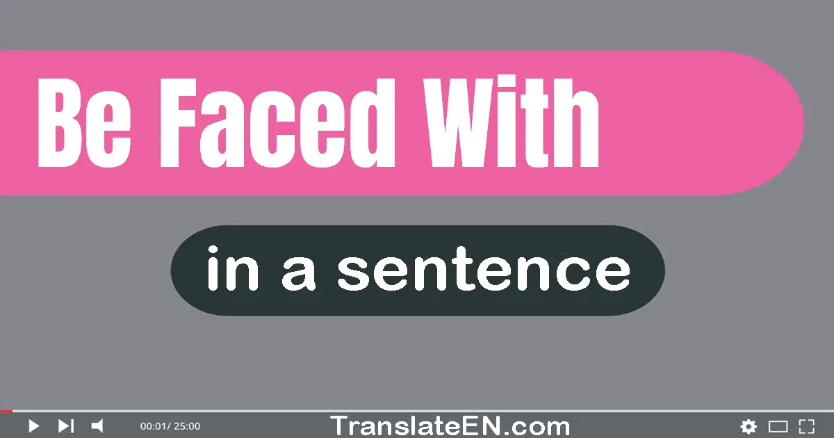 Be Faced With in a sentence