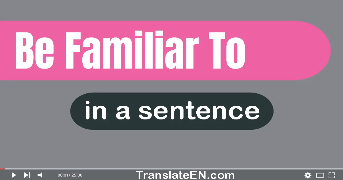 Be Familiar To in a sentence