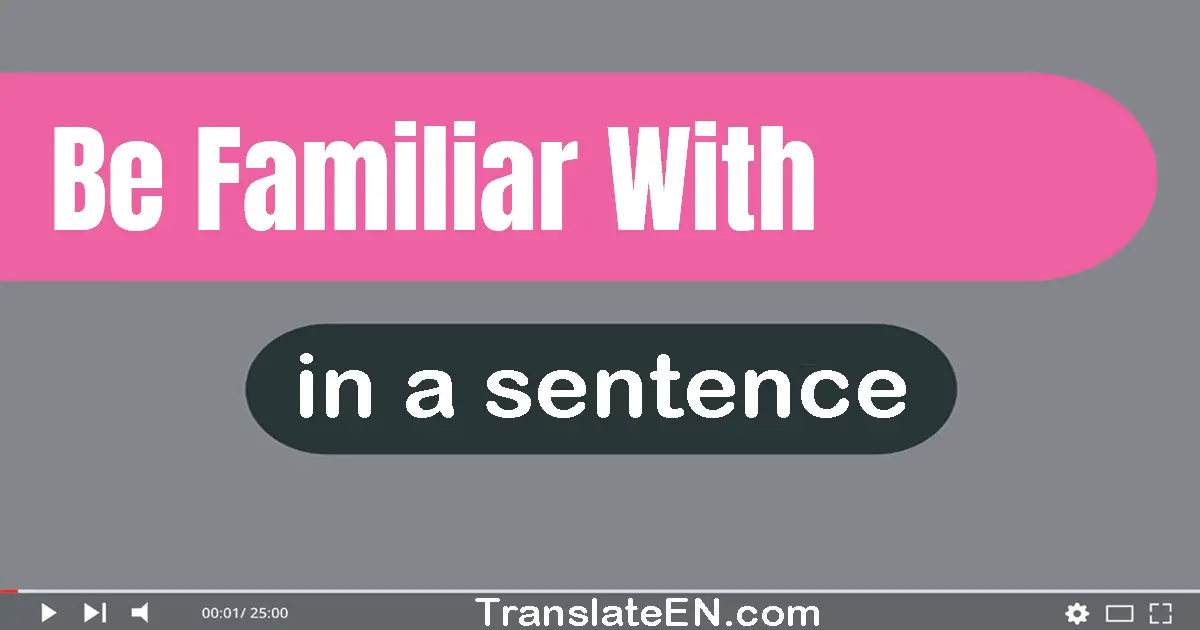 Be Familiar With in a sentence