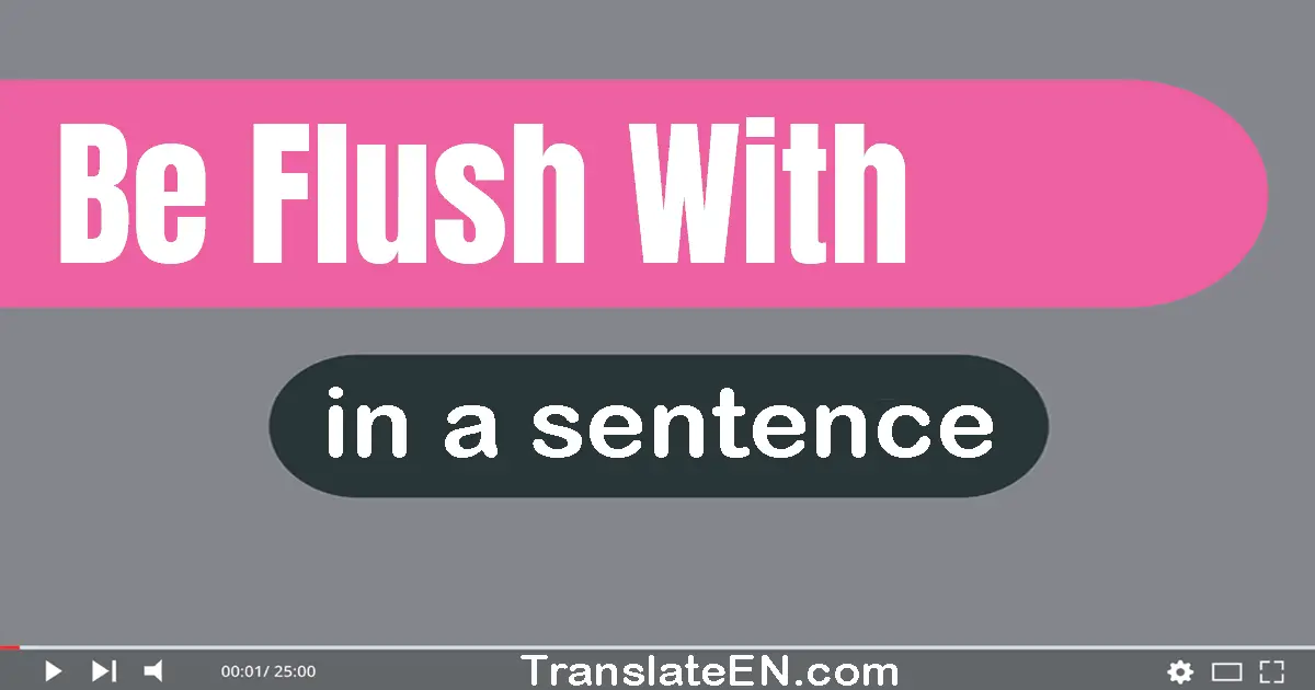 Be Flush With in a sentence