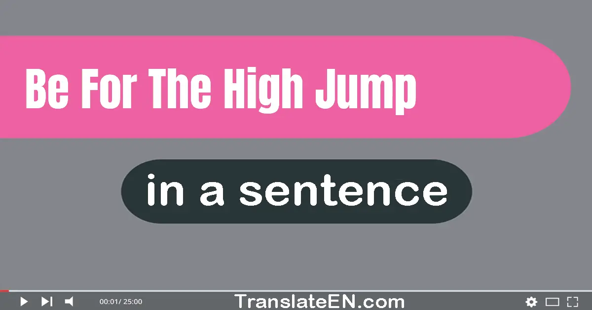 Be For The High Jump in a sentence