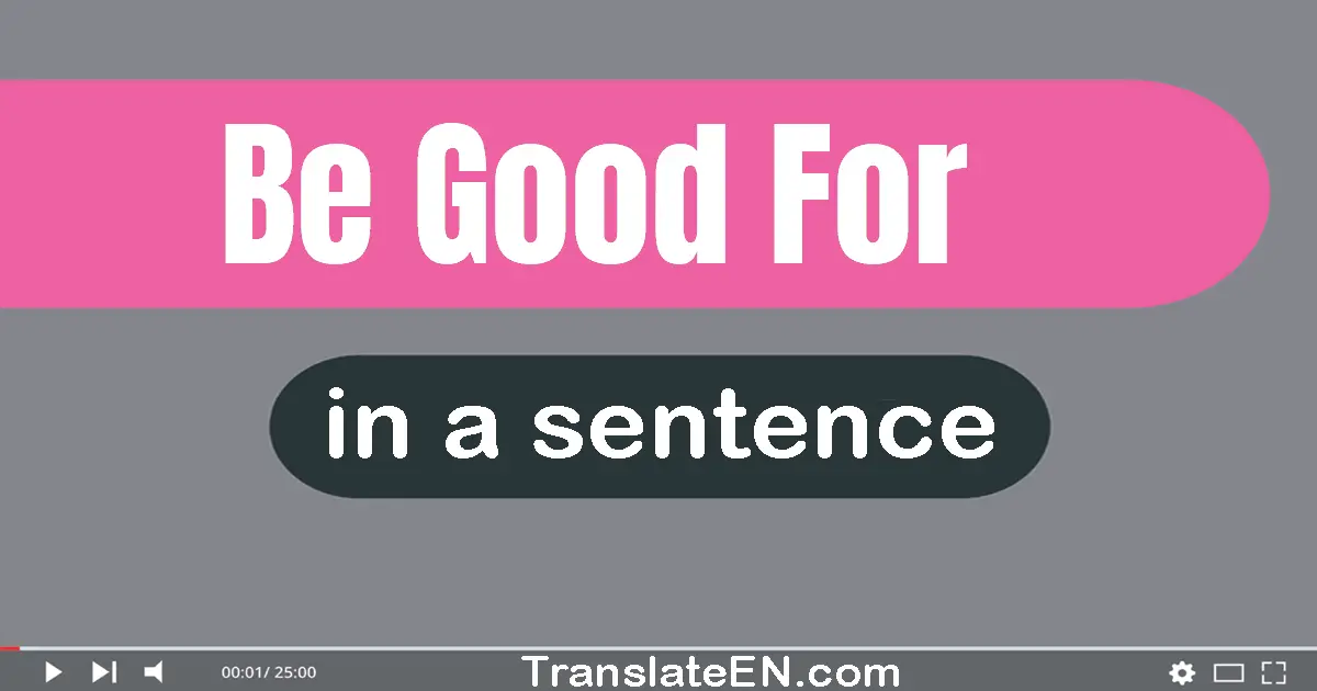 Be Good For in a sentence