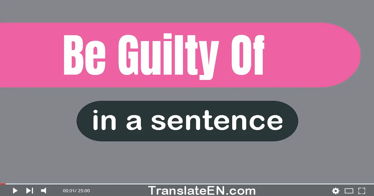 Be Guilty Of in a sentence