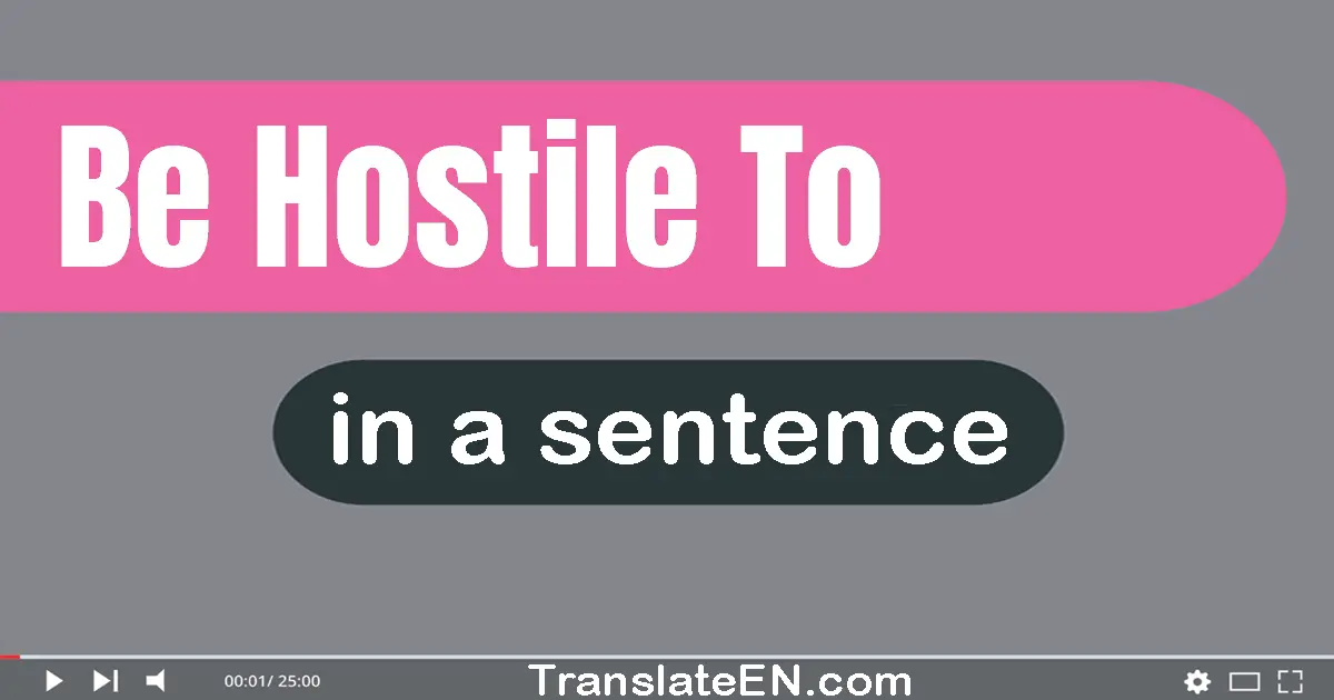 Be Hostile To in a sentence