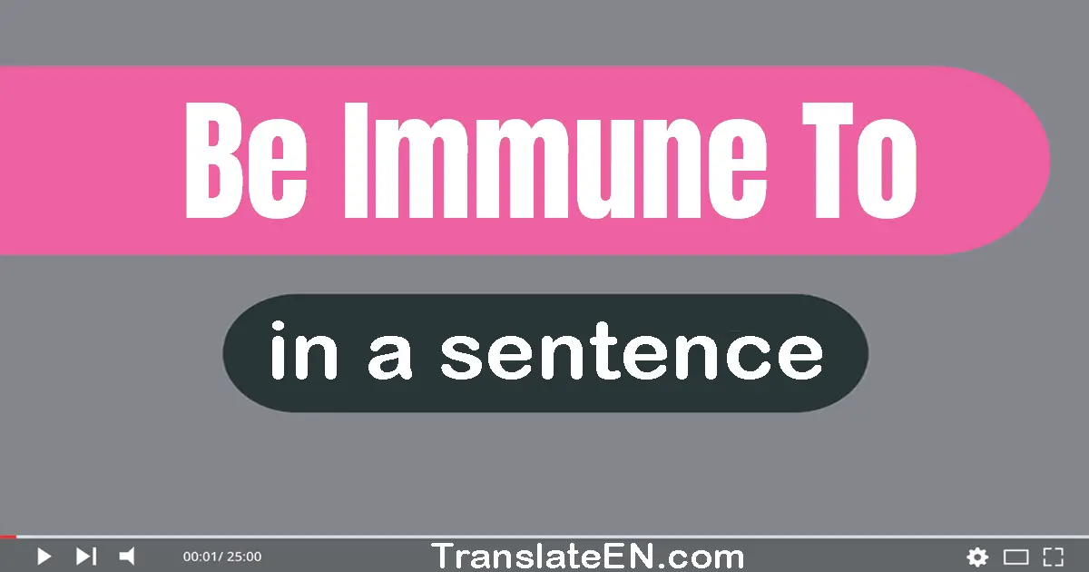 Be Immune To in a sentence