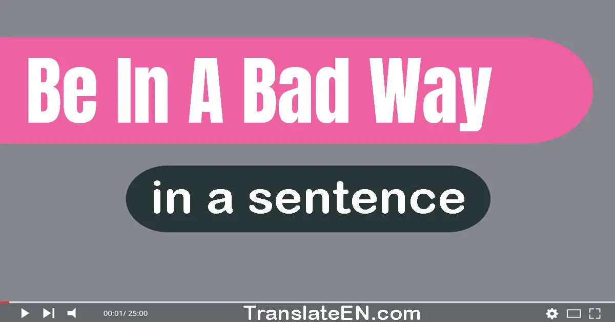 Be In A Bad Way in a sentence