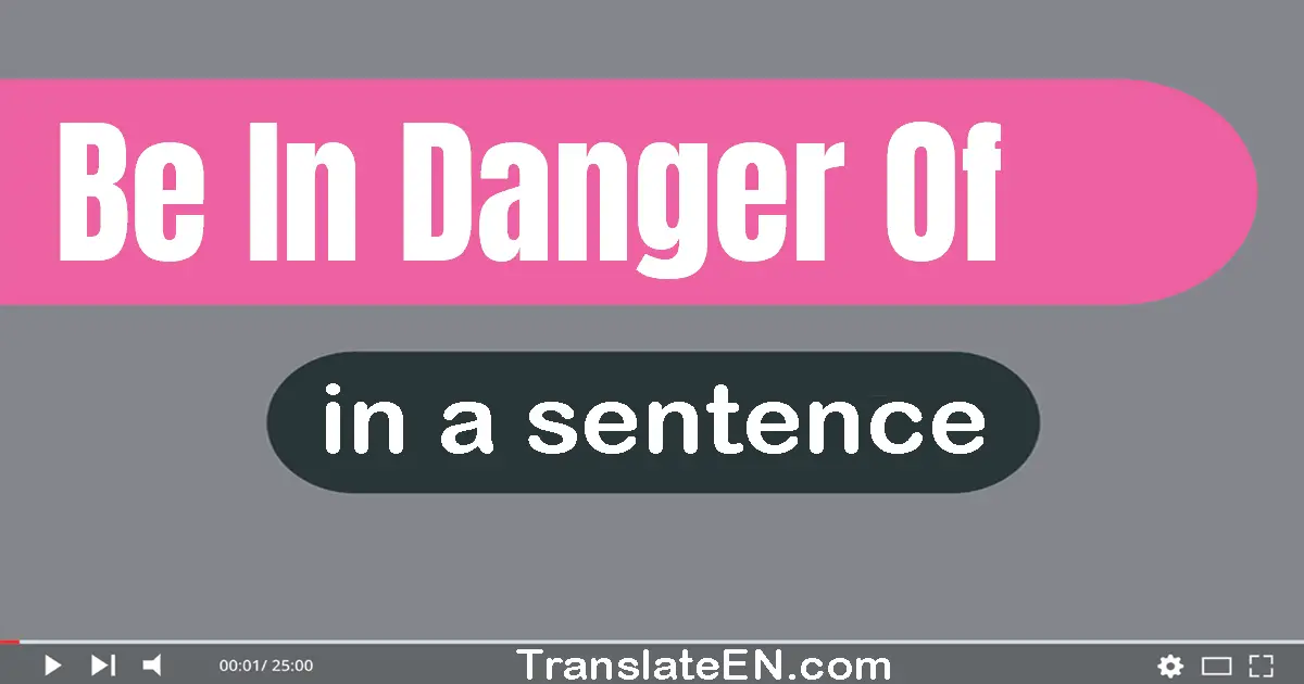 Be In Danger Of in a sentence