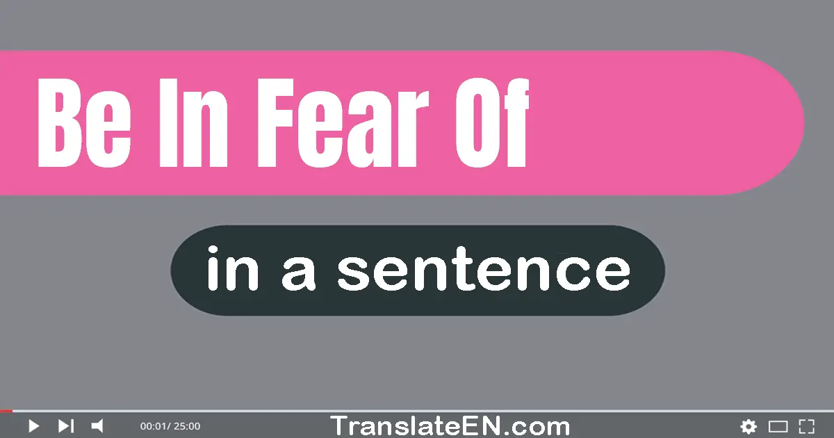 Be In Fear Of in a sentence