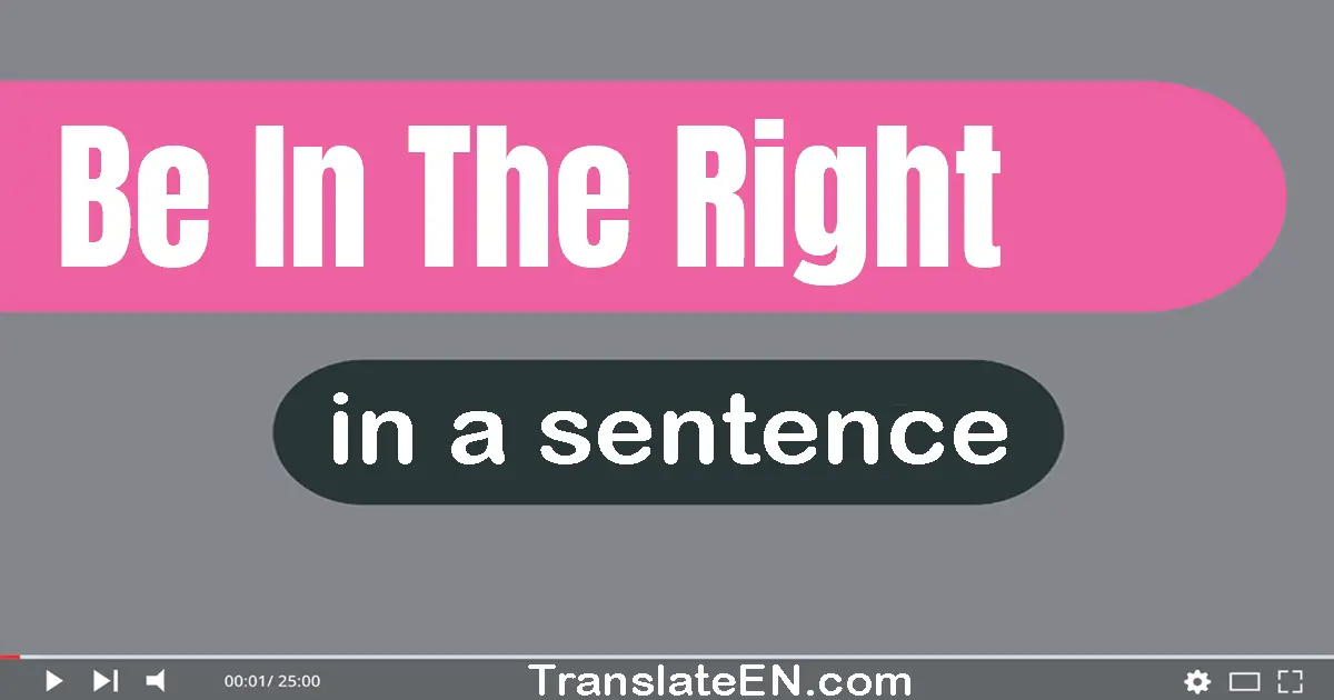 Be In The Right in a sentence