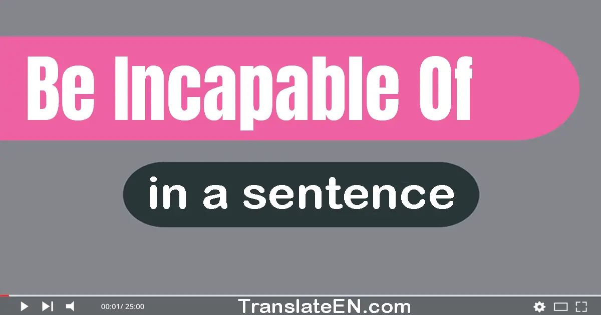 Be Incapable Of in a sentence