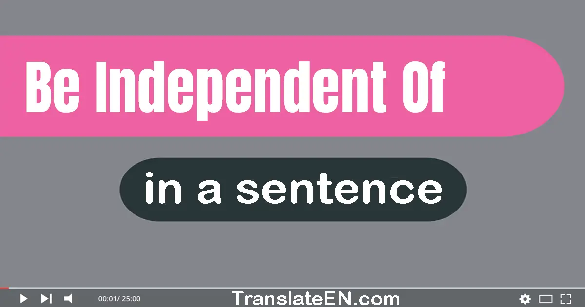 Be Independent Of in a sentence