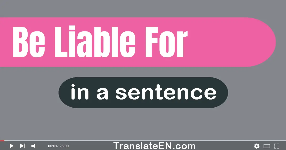 Be Liable For in a sentence