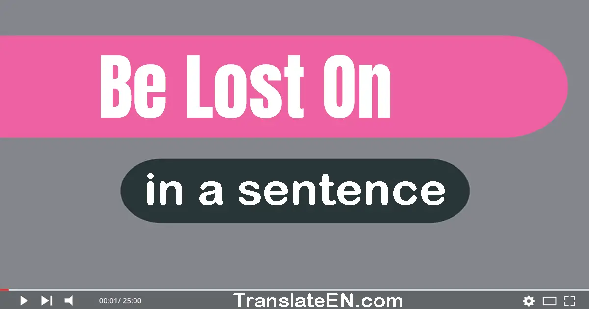 Be Lost On in a sentence