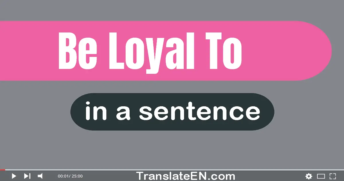 Be Loyal To in a sentence