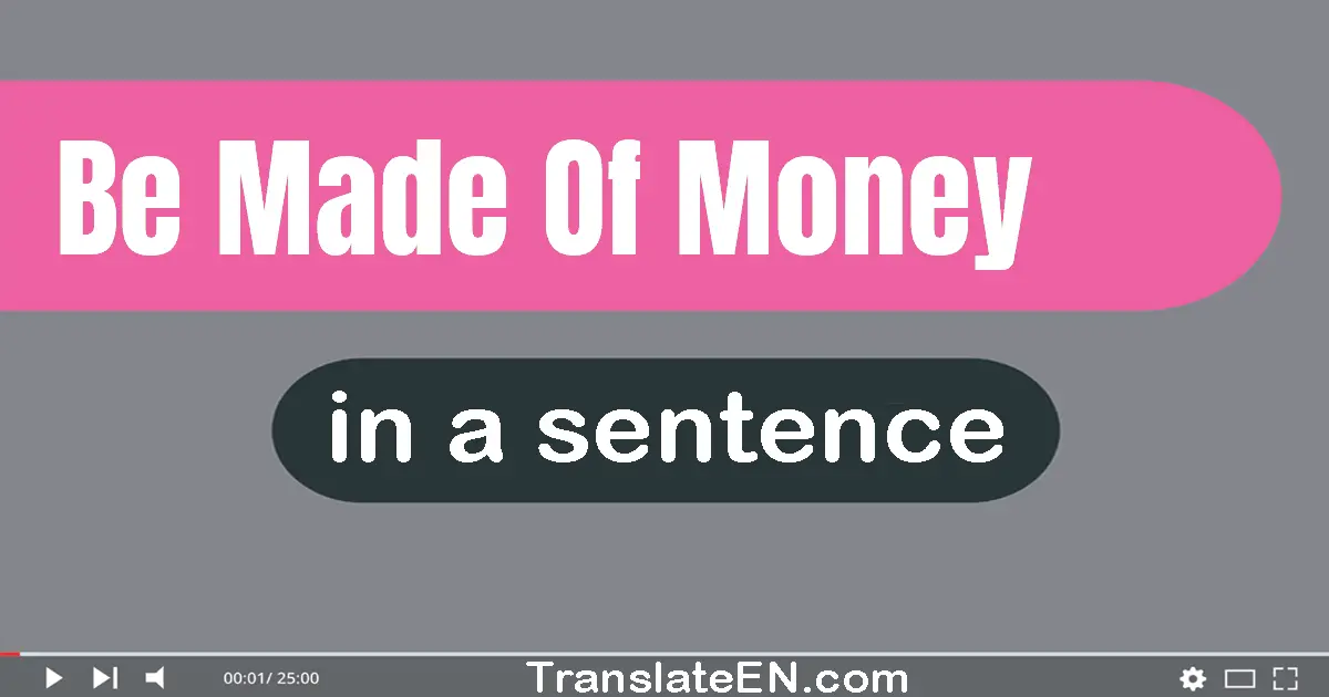 Be Made Of Money in a sentence