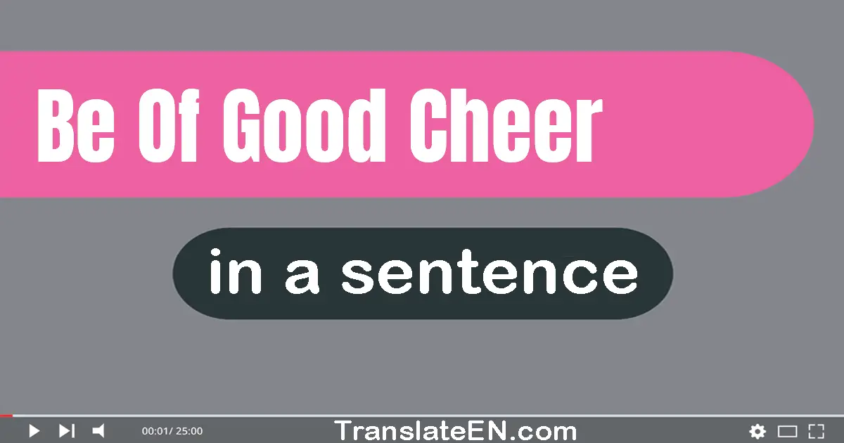 Be Of Good Cheer in a sentence